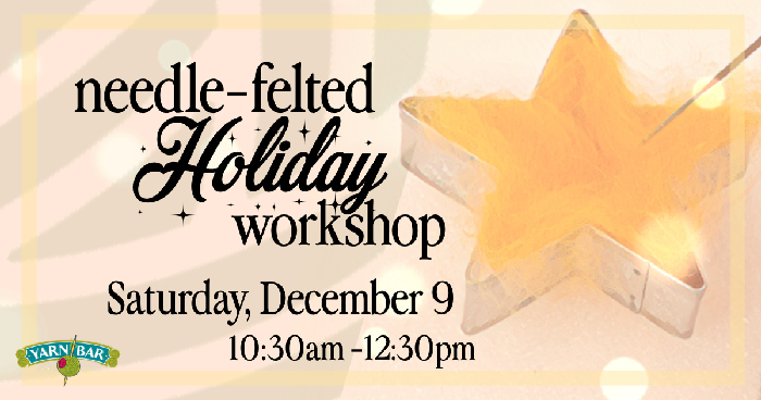 Needle-Felted Holiday Workshop Dec 9